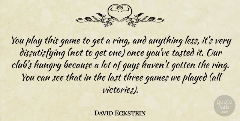 David Eckstein Quote About Game, Games, Gotten, Guys, Hungry: You Play This Game To...