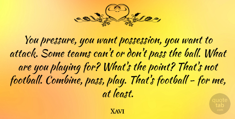 Xavi Quote About Pass, Playing, Teams: You Pressure You Want Possession...