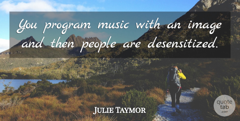 Julie Taymor Quote About People, Program: You Program Music With An...