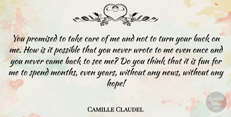 Camille Claudel Quote About Came, Possible, Promised, Spend, Turn: You Promised To Take Care...