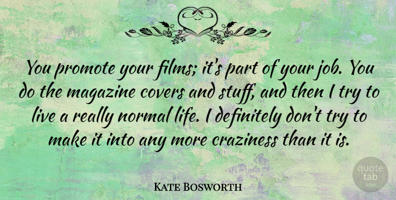 Kate Bosworth Quote About Jobs, Trying, Magazines: You Promote Your Films Its...