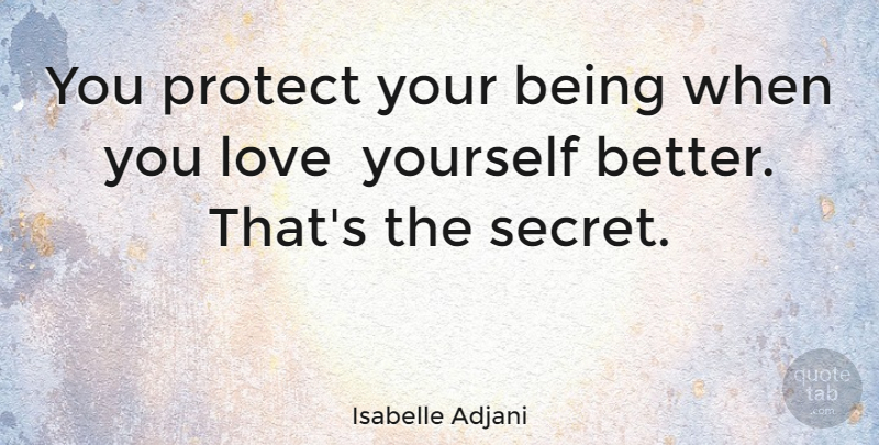 Isabelle Adjani Quote About Love You, Self Love, Secret: You Protect Your Being When...
