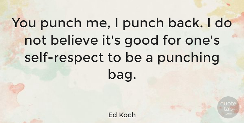 Ed Koch Quote About Respect, Believe, Self: You Punch Me I Punch...