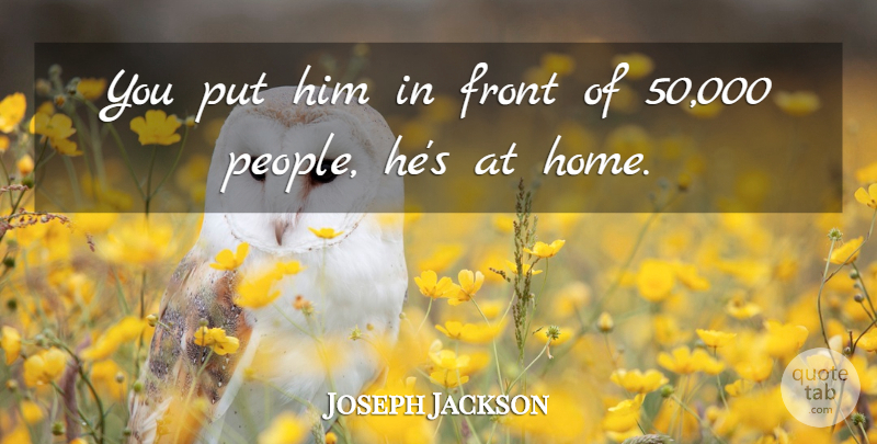 Joseph Jackson Quote About American Businessman: You Put Him In Front...