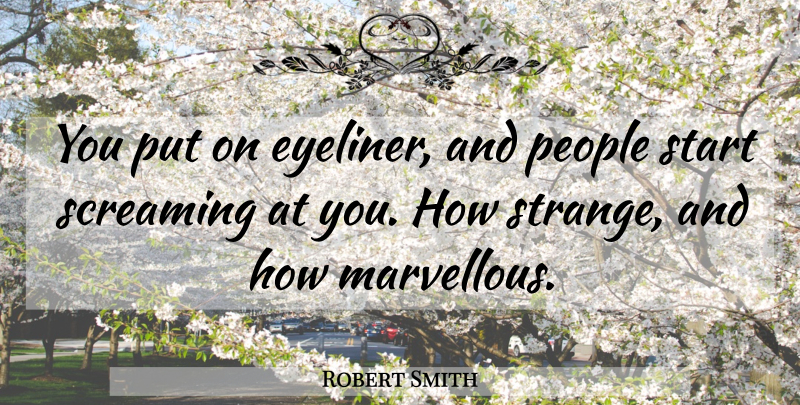 Robert Smith Quote About People: You Put On Eyeliner And...