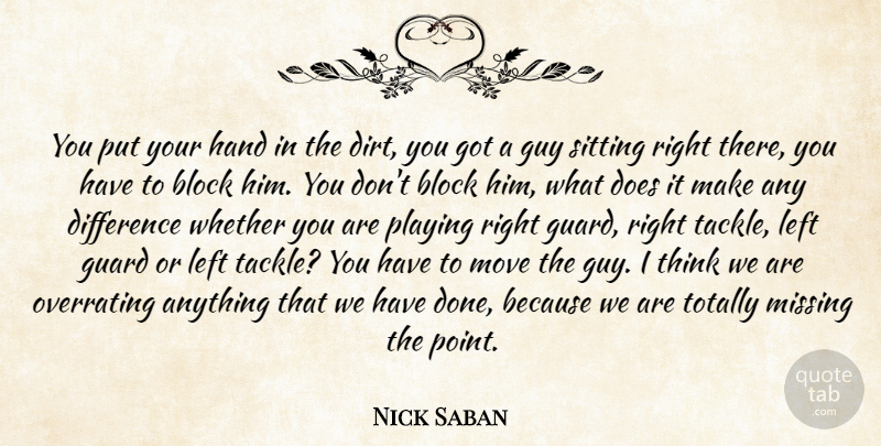 Nick Saban Quote About Block, Difference, Guard, Guy, Hand: You Put Your Hand In...