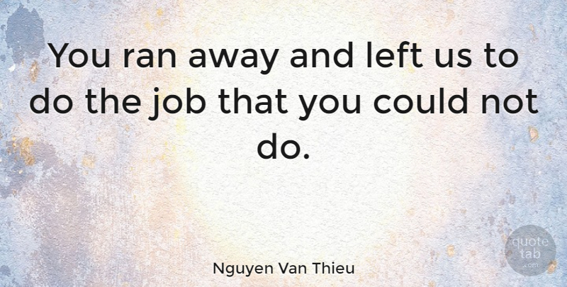 Nguyen Van Thieu Quote About Job: You Ran Away And Left...