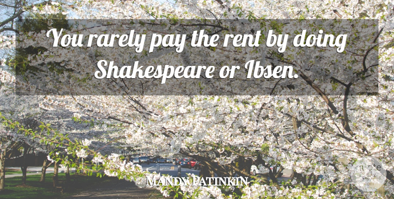 Mandy Patinkin Quote About Pay, Ibsen: You Rarely Pay The Rent...