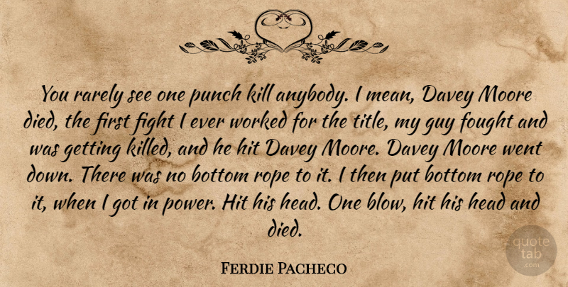 Ferdie Pacheco Quote About Mean, Fighting, Blow: You Rarely See One Punch...