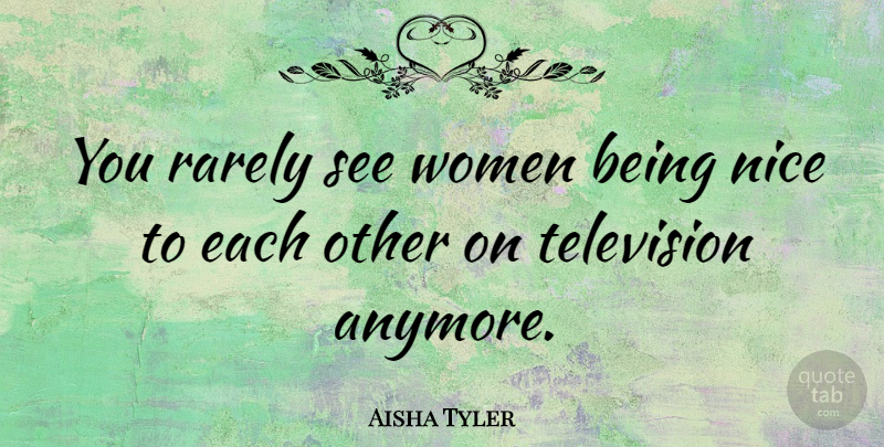 Aisha Tyler Quote About Rarely, Women: You Rarely See Women Being...