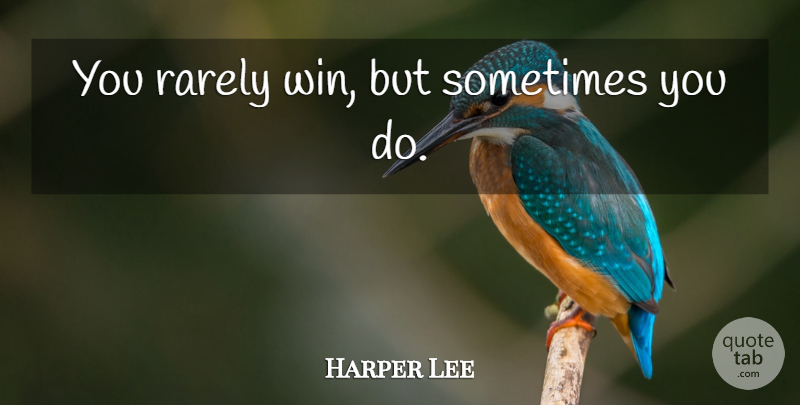 Harper Lee Quote About Winning, Tkam, Sometimes: You Rarely Win But Sometimes...