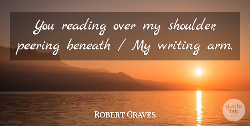 Robert Graves Quote About Beneath, Reading: You Reading Over My Shoulder...