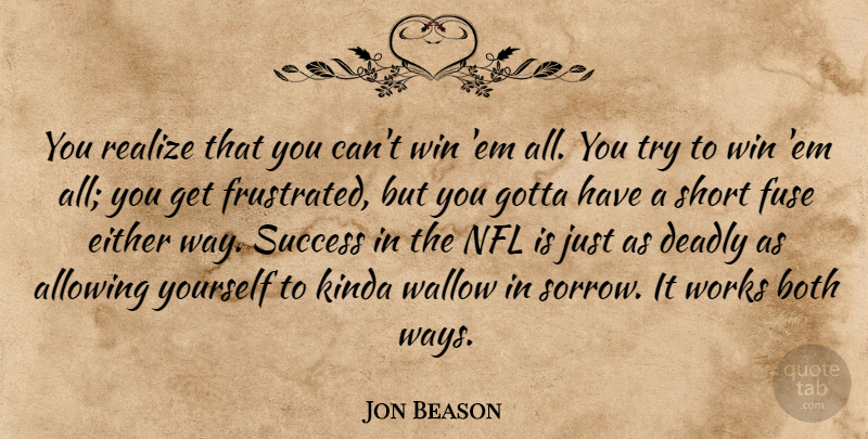 Jon Beason Quote About Allowing, Both, Deadly, Either, Fuse: You Realize That You Cant...
