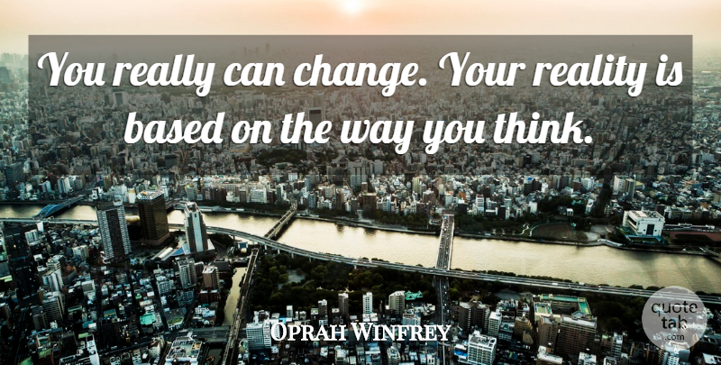 Oprah Winfrey Quote About Thinking, Reality, Way: You Really Can Change Your...
