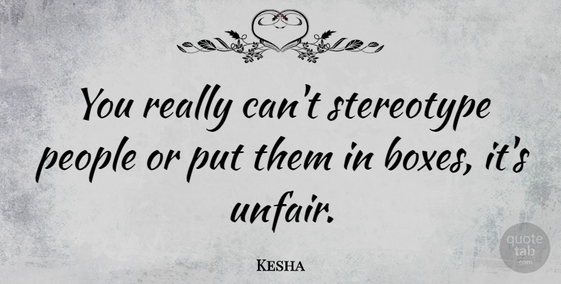 Kesha Quote About People, Stereotype, Unfair: You Really Cant Stereotype People...