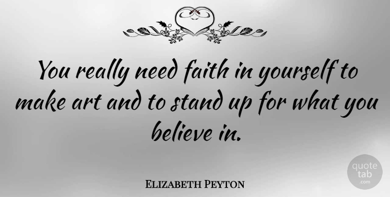 Elizabeth Peyton Quote About Art, Believe, Needs: You Really Need Faith In...