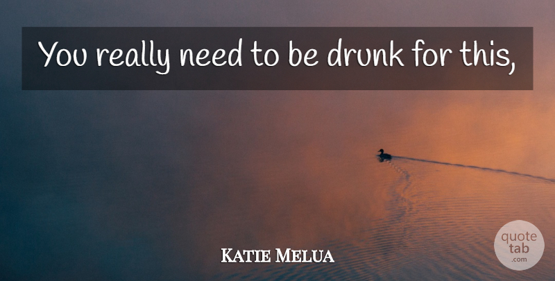 Katie Melua Quote About Drunk: You Really Need To Be...