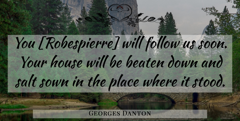 Georges Danton Quote About House, Down And, Salt: You Robespierre Will Follow Us...