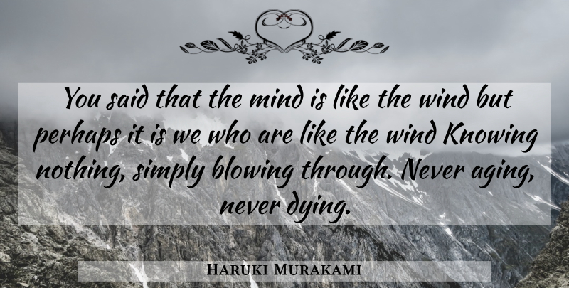 Haruki Murakami Quote About Wind, Knowing, Mind: You Said That The Mind...