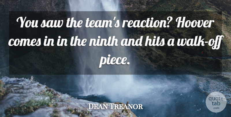 Dean Treanor Quote About Hits, Hoover, Ninth, Saw: You Saw The Teams Reaction...