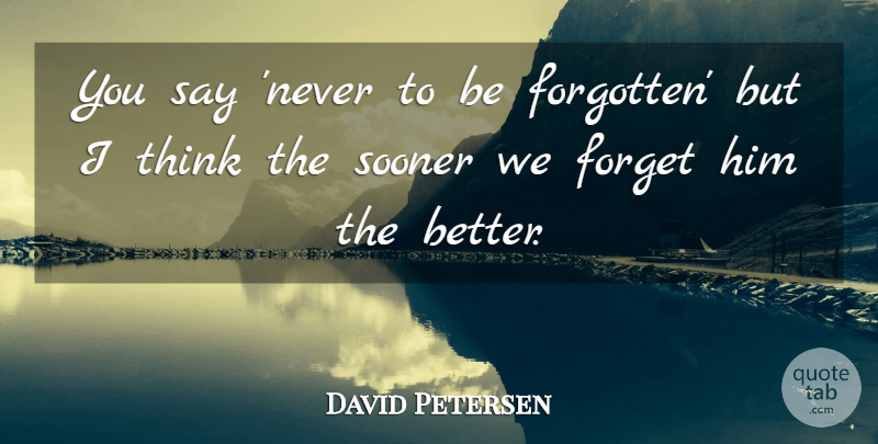 David Petersen Quote About Forget, Sooner: You Say Never To Be...