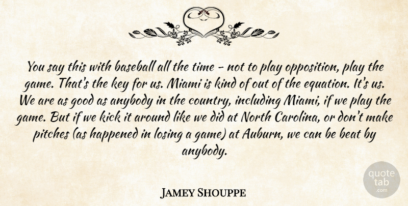 Jamey Shouppe Quote About Anybody, Baseball, Beat, Good, Happened: You Say This With Baseball...