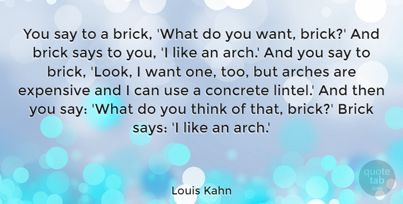 Louis Kahn Quote About Thinking, Use, Arches: You Say To A Brick...