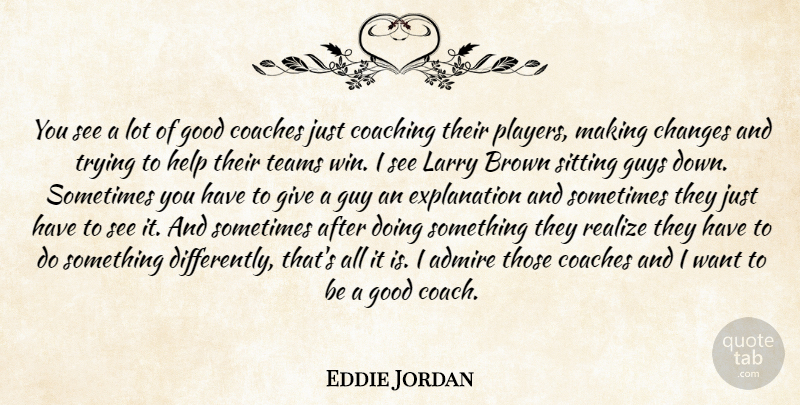 Eddie Jordan Quote About Admire, Brown, Changes, Coaches, Coaching: You See A Lot Of...