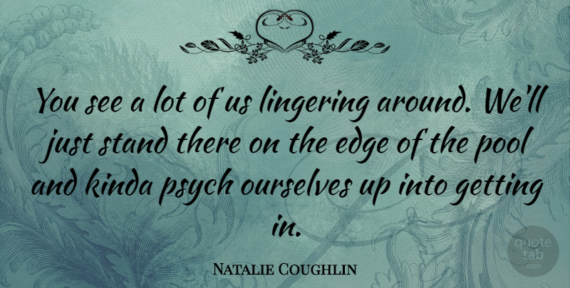 Natalie Coughlin Quote About Kinda, Lingering, Ourselves: You See A Lot Of...