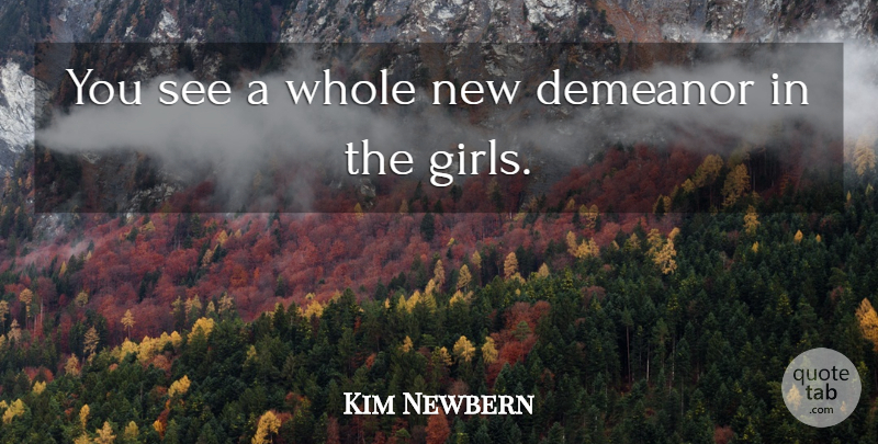 Kim Newbern Quote About Demeanor: You See A Whole New...