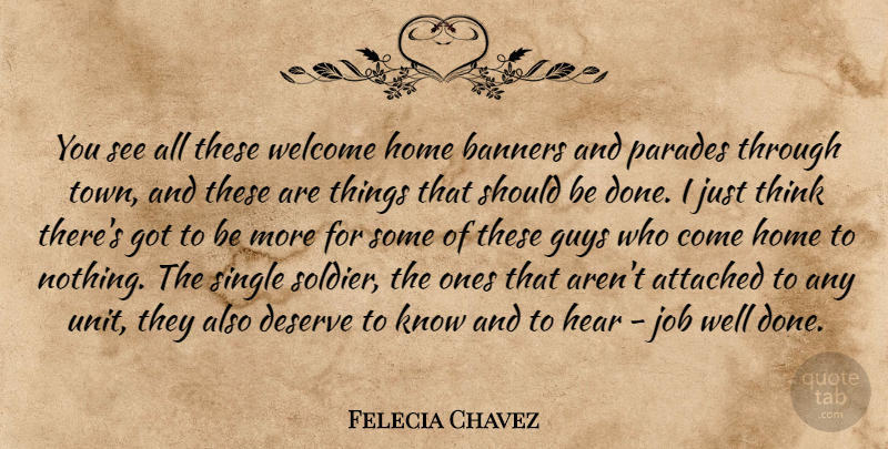 Felecia Chavez Quote About Attached, Deserve, Guys, Hear, Home: You See All These Welcome...