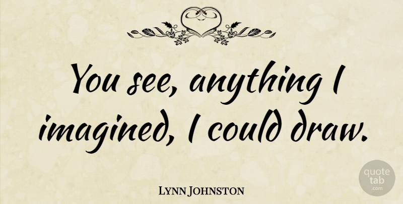 Lynn Johnston Quote About undefined: You See Anything I Imagined...