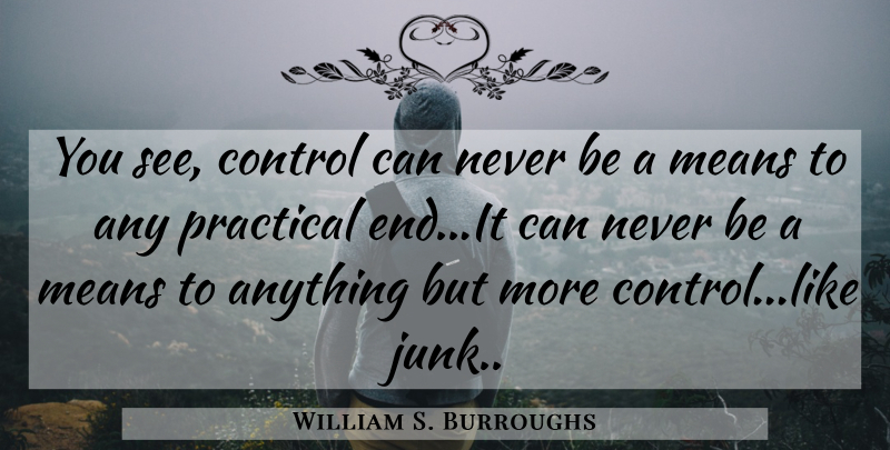 William S. Burroughs Quote About Mean, Junk, Ends: You See Control Can Never...