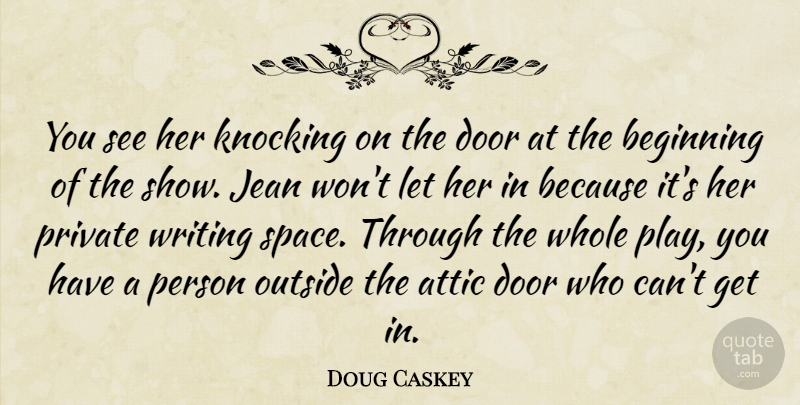 Doug Caskey Quote About Attic, Beginning, Door, Jean, Knocking: You See Her Knocking On...