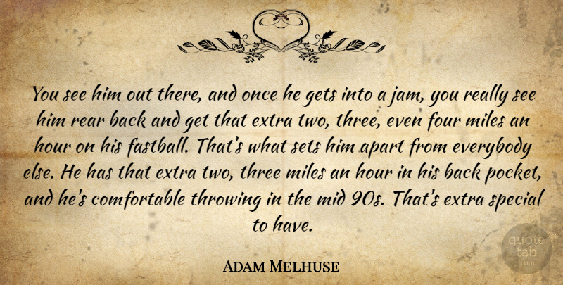 Adam Melhuse Quote About Apart, Everybody, Extra, Four, Gets: You See Him Out There...