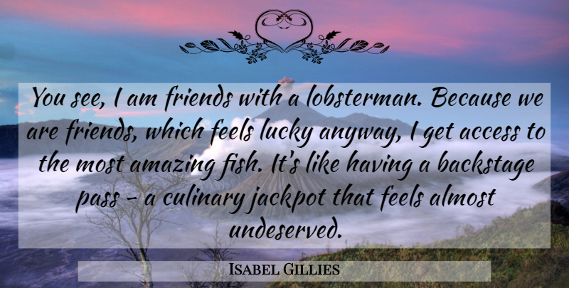 Isabel Gillies Quote About Access, Almost, Amazing, Backstage, Culinary: You See I Am Friends...