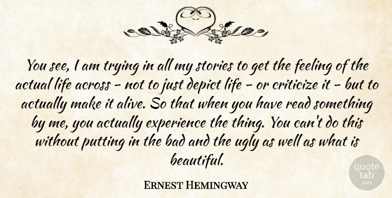 Ernest Hemingway Quote About Across, Actual, Bad, Criticize, Depict: You See I Am Trying...