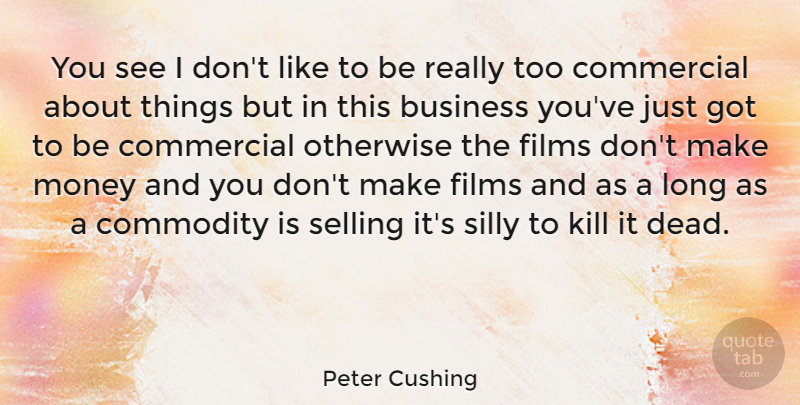 Peter Cushing Quote About Silly, Long, Film: You See I Dont Like...
