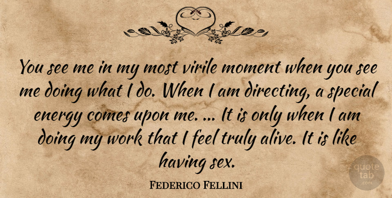 Federico Fellini Quote About Sex, Special, Alive: You See Me In My...