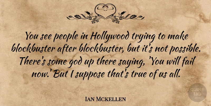 Ian Mckellen Quote About Fail, God, Hollywood, People, Suppose: You See People In Hollywood...