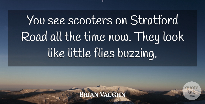 Brian Vaughn Quote About Flies, Road, Stratford, Time: You See Scooters On Stratford...