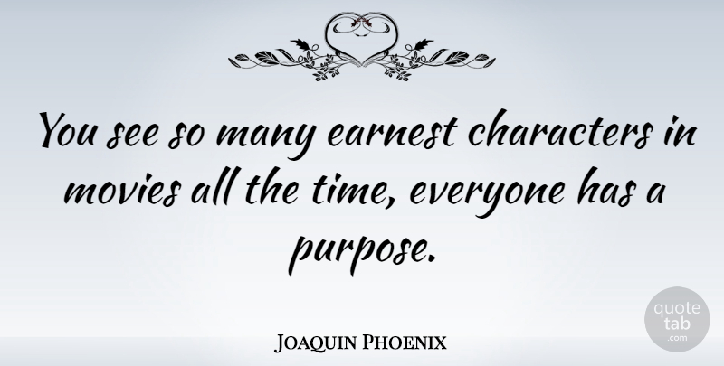 Joaquin Phoenix Quote About Character, Purpose, Earnest: You See So Many Earnest...