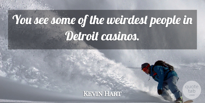 Kevin Hart Quote About People, Detroit, Casinos: You See Some Of The...