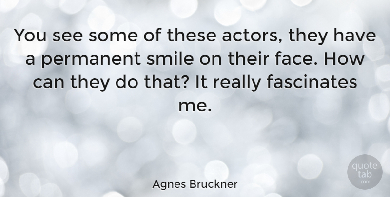 Agnes Bruckner Quote About Faces, Actors, Permanent: You See Some Of These...