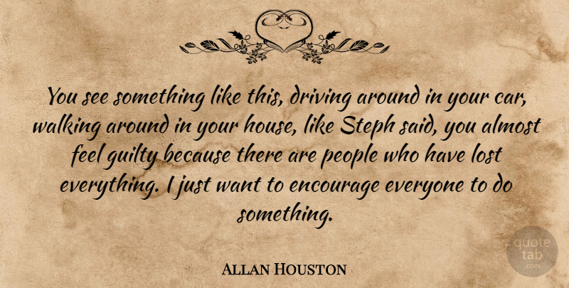 Allan Houston Quote About Almost, Driving, Encourage, Guilty, Lost: You See Something Like This...