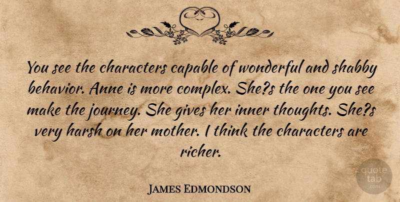 James Edmondson Quote About Anne, Behavior, Capable, Characters, Gives: You See The Characters Capable...