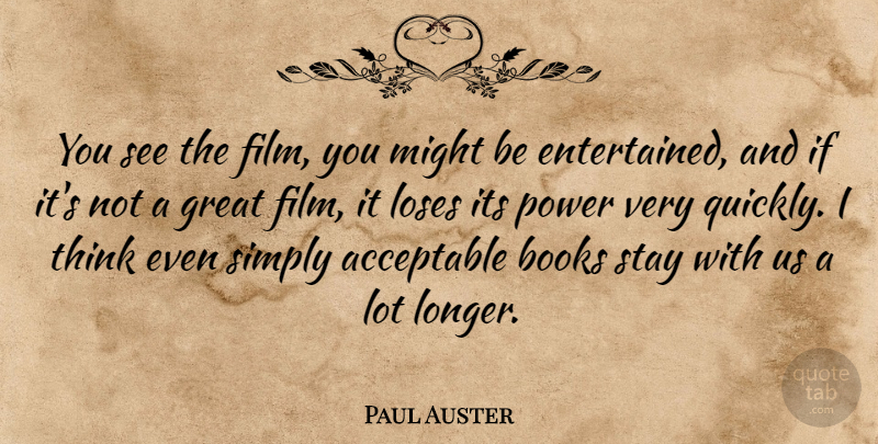 Paul Auster Quote About Acceptable, Great, Loses, Might, Power: You See The Film You...
