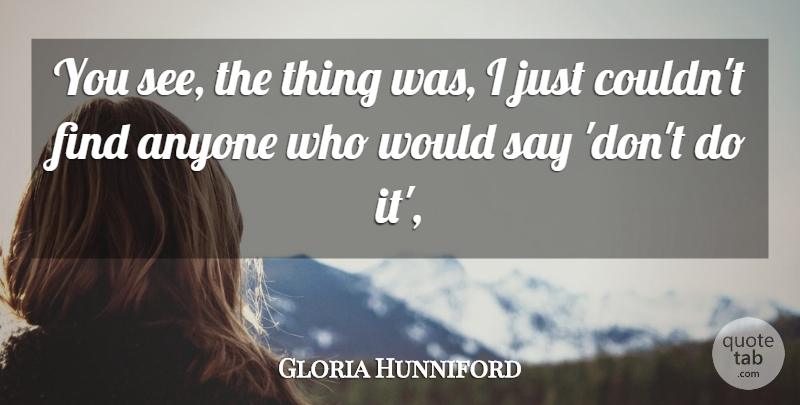 Gloria Hunniford Quote About Anyone: You See The Thing Was...