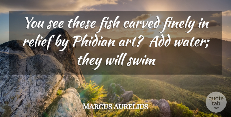Marcus Aurelius Quote About Add, Carved, Finely, Fish, Relief: You See These Fish Carved...