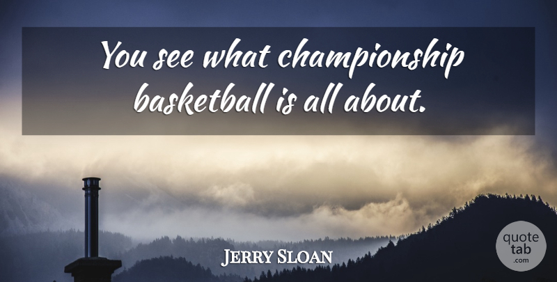 Jerry Sloan Quote About Basketball: You See What Championship Basketball...